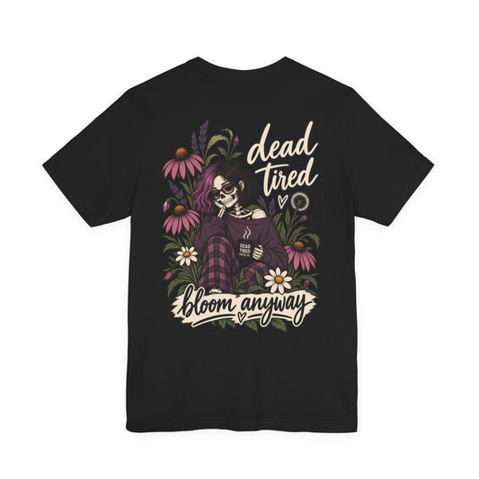 dead tired / bloom anyway Tee | Dead Tired Gal