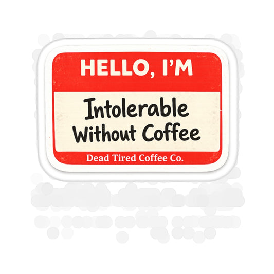 Die-Cut Sticker — "Hello, I’m Intolerable Without Coffee" Funny Coffee Sticker