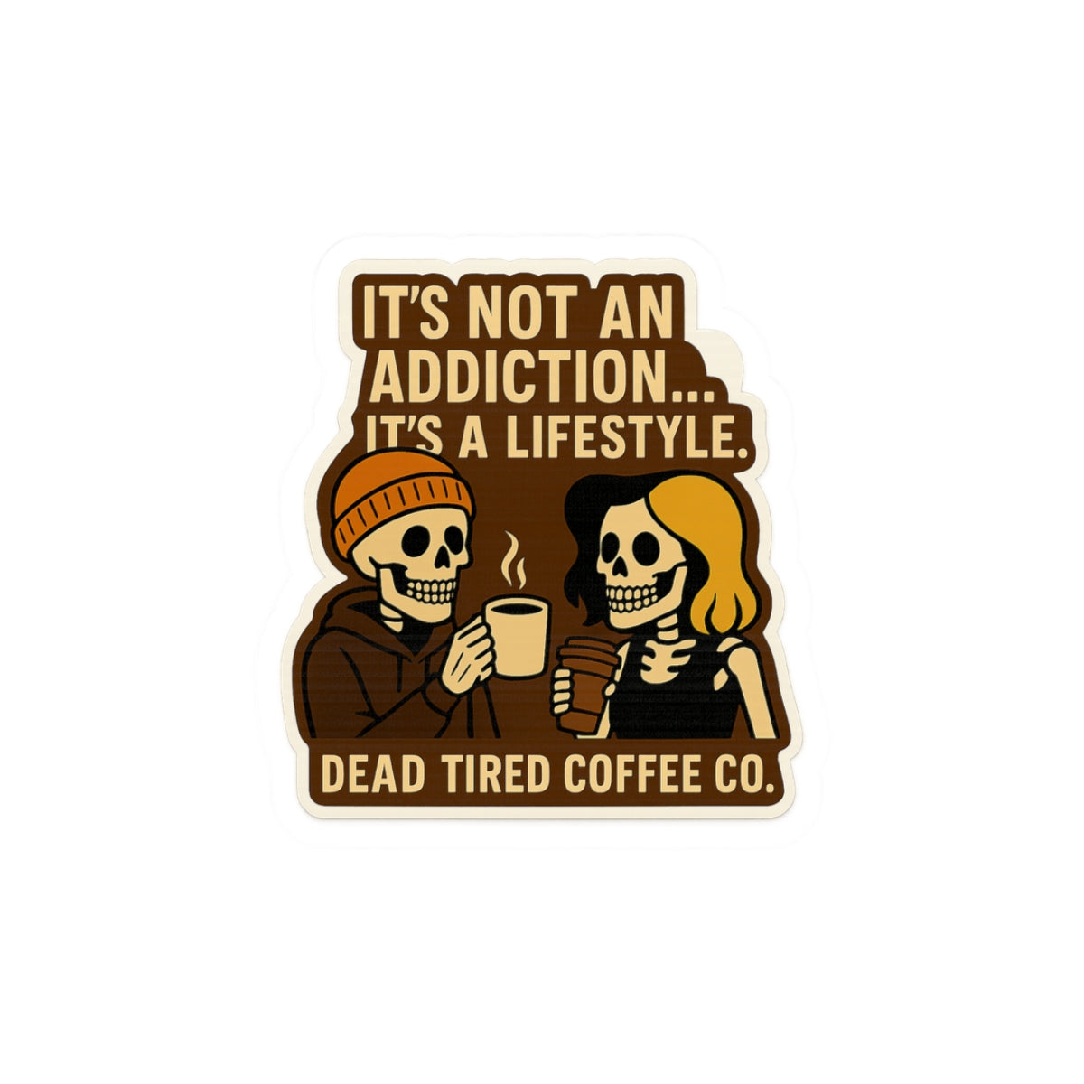 Sticker with skeletons drinking coffee and text 'It's not an addiction... it's a lifestyle. Dead Tired Coffee Co.'